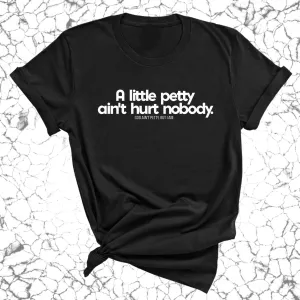 A little petty ain't hurt nobody Unisex Tee