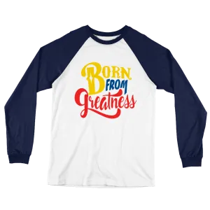 Born From Greatness Unisex Long Sleeve Baseball T-Shirt