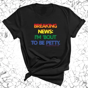 Breaking News I'm Bout to be Petty Unisex Tee (Rainbow) 🌈