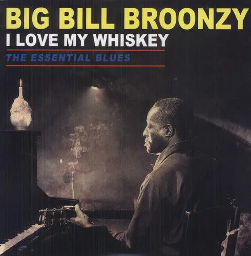 BROONZY, BIG BILL / Love My Whiskey: The Essential Blues