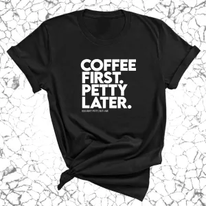 Coffee First Petty Later Unisex Tee