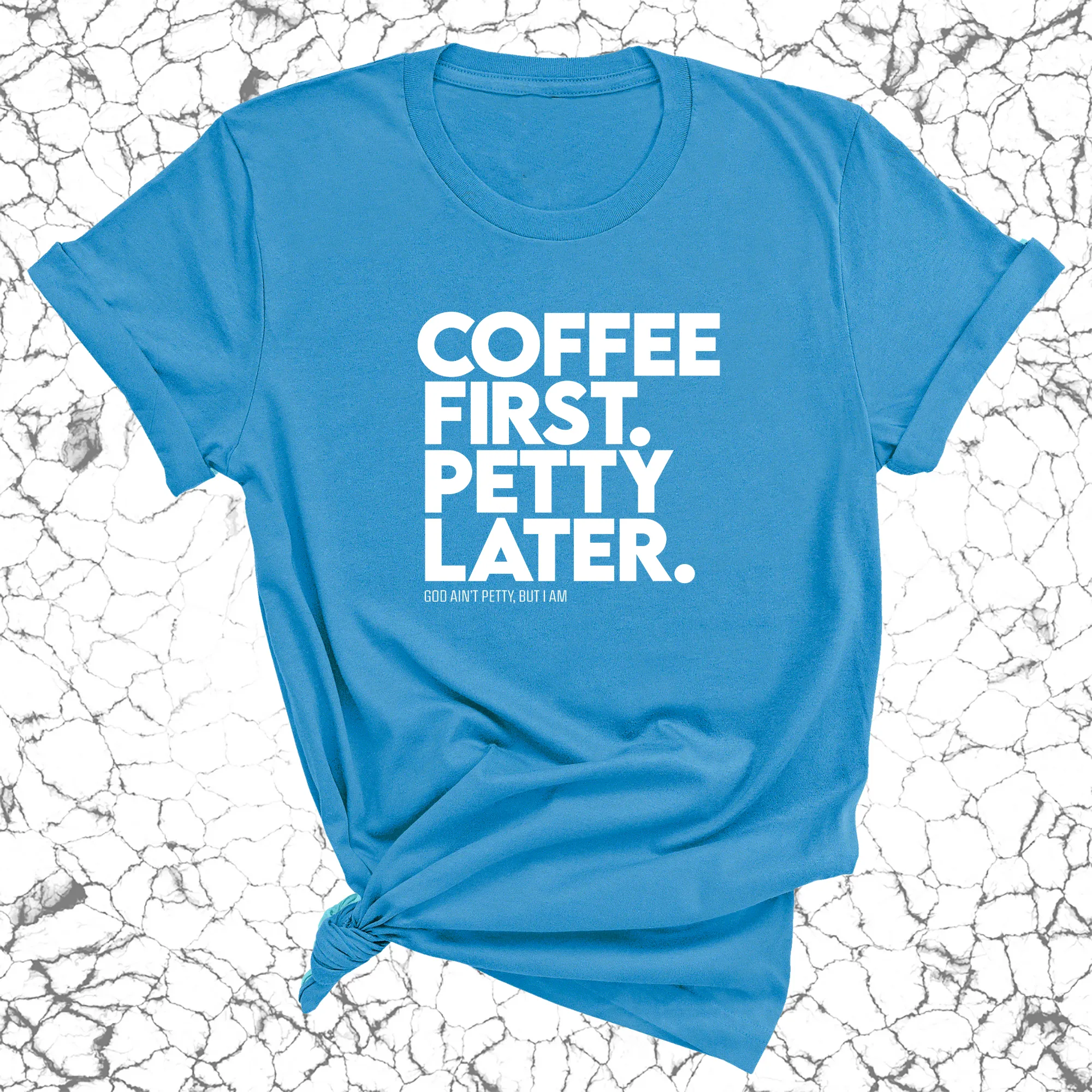 Coffee First Petty Later Unisex Tee