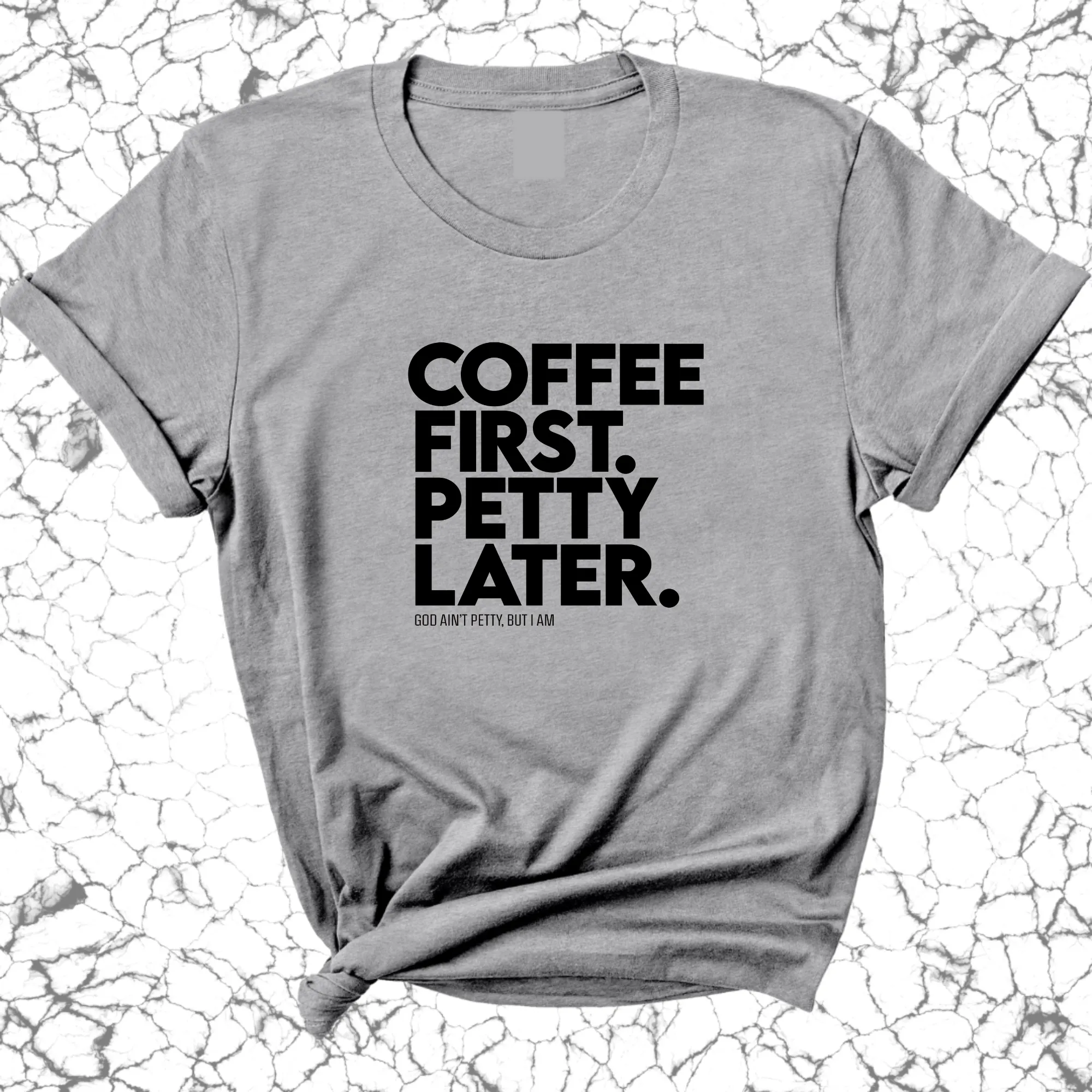 Coffee First Petty Later Unisex Tee