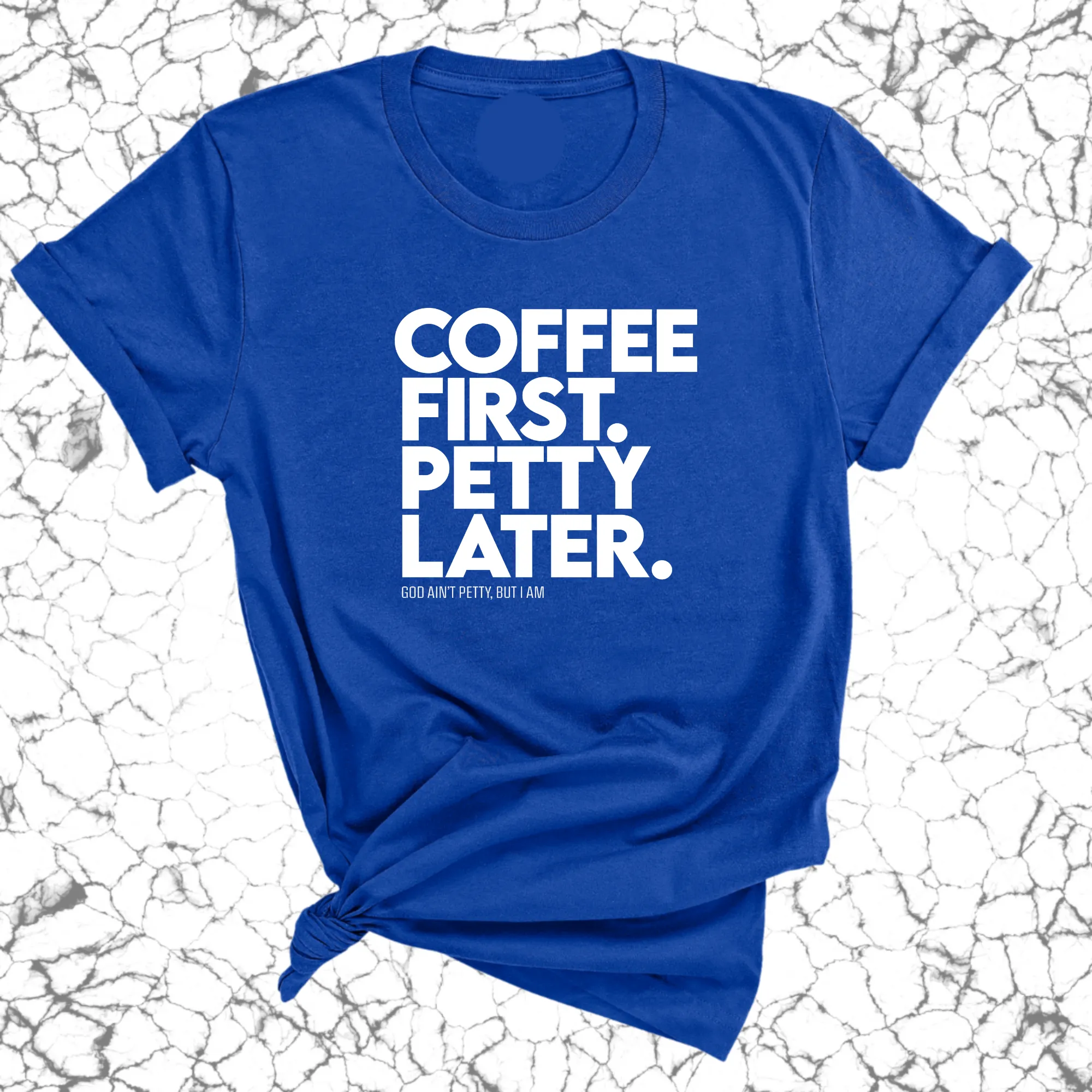 Coffee First Petty Later Unisex Tee