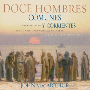 Doce hombres comunes y corrientes: Cómo el Maestro formó a sus discípulos para la grandeza, y lo que Él quiere hacer contigo - Audiobook (Unabridged)