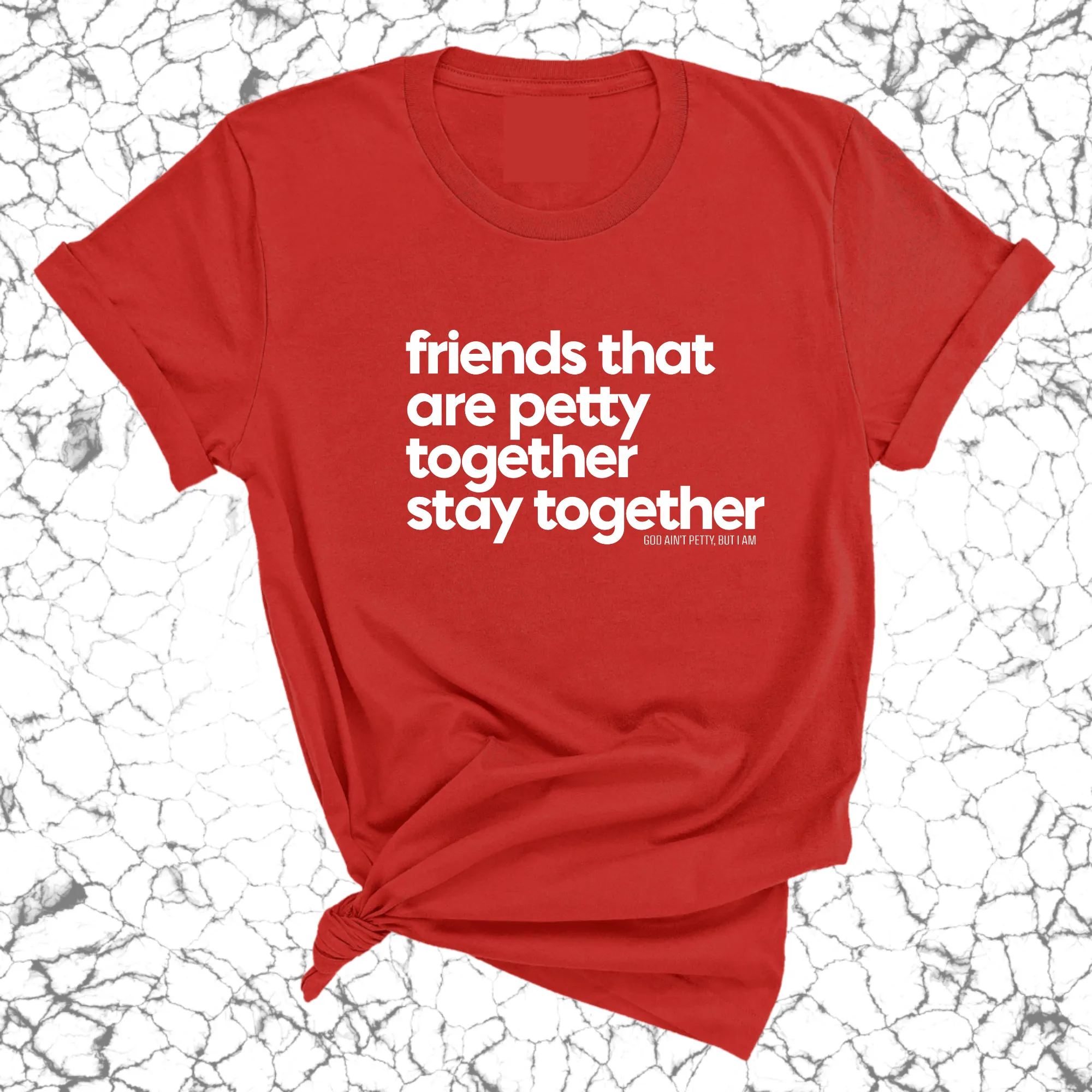 Friends that are petty together stay together Unisex Tee