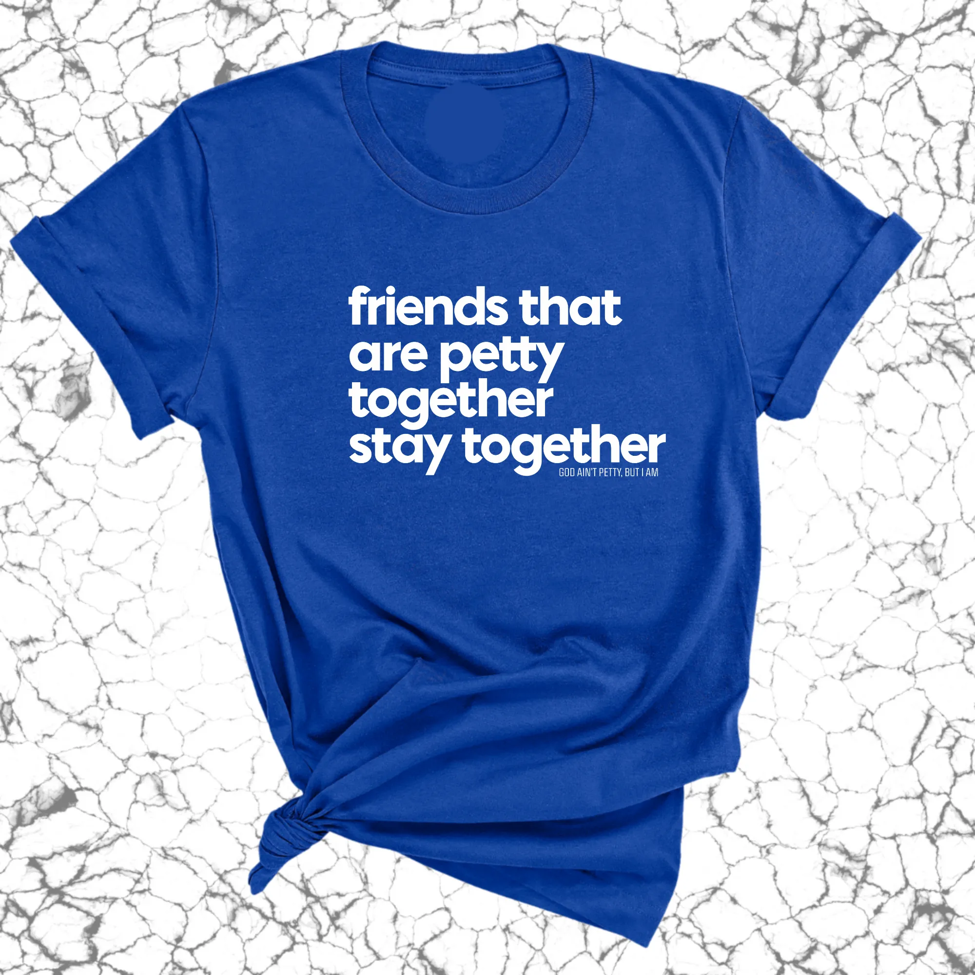 Friends that are petty together stay together Unisex Tee