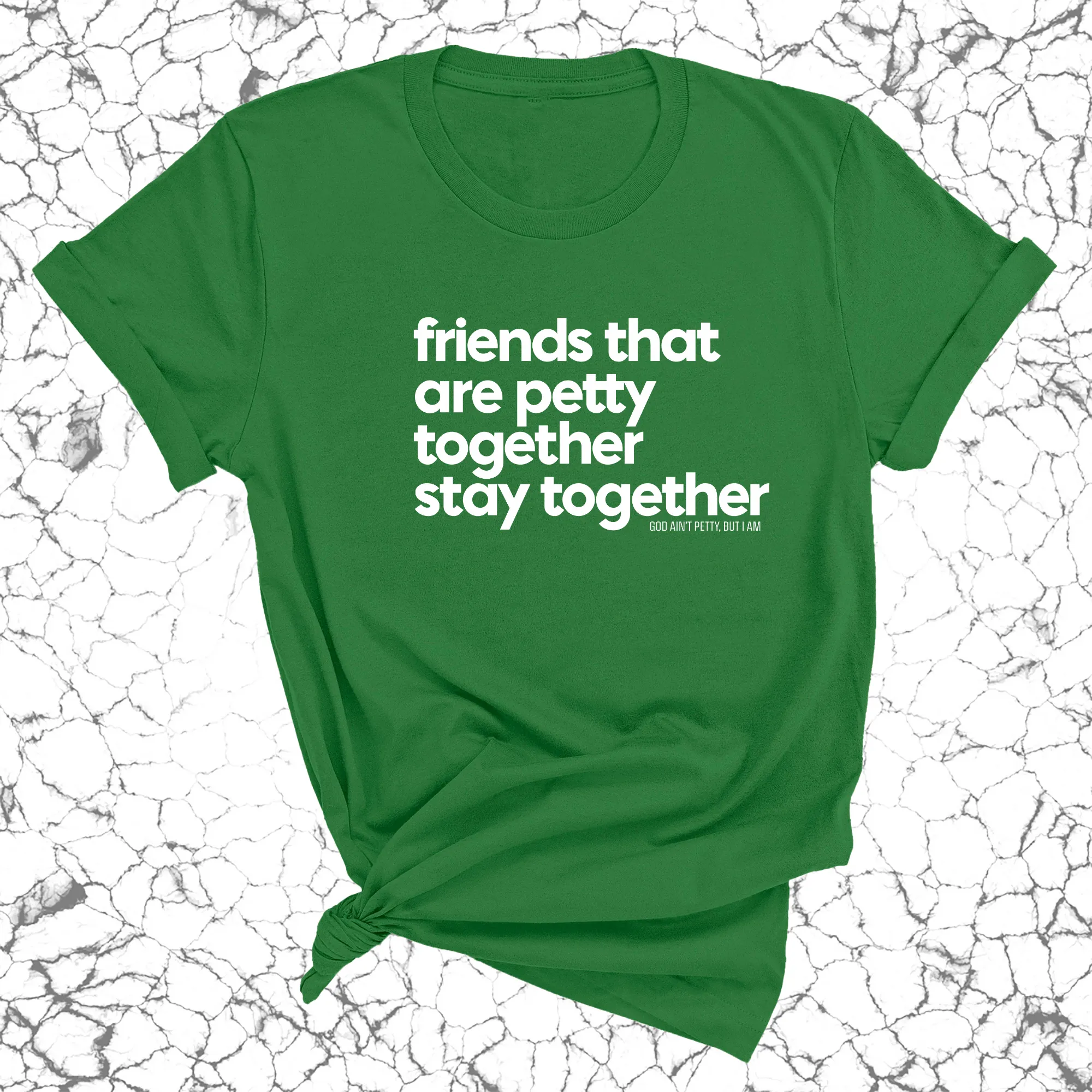 Friends that are petty together stay together Unisex Tee