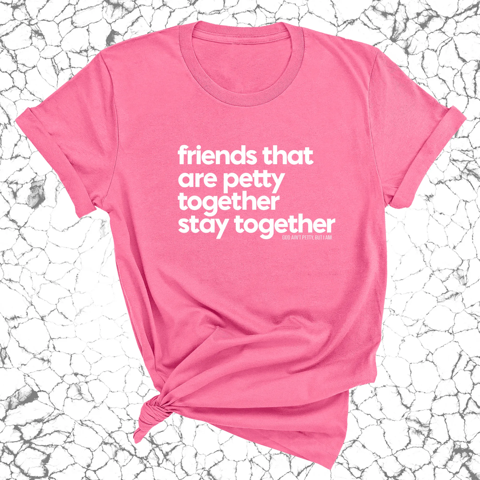 Friends that are petty together stay together Unisex Tee