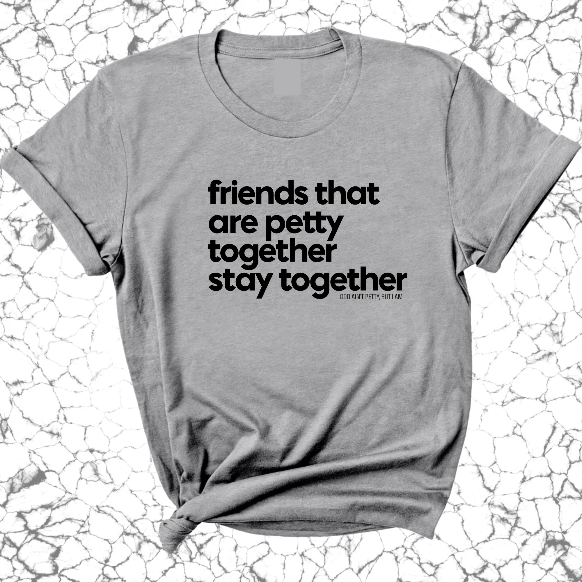 Friends that are petty together stay together Unisex Tee