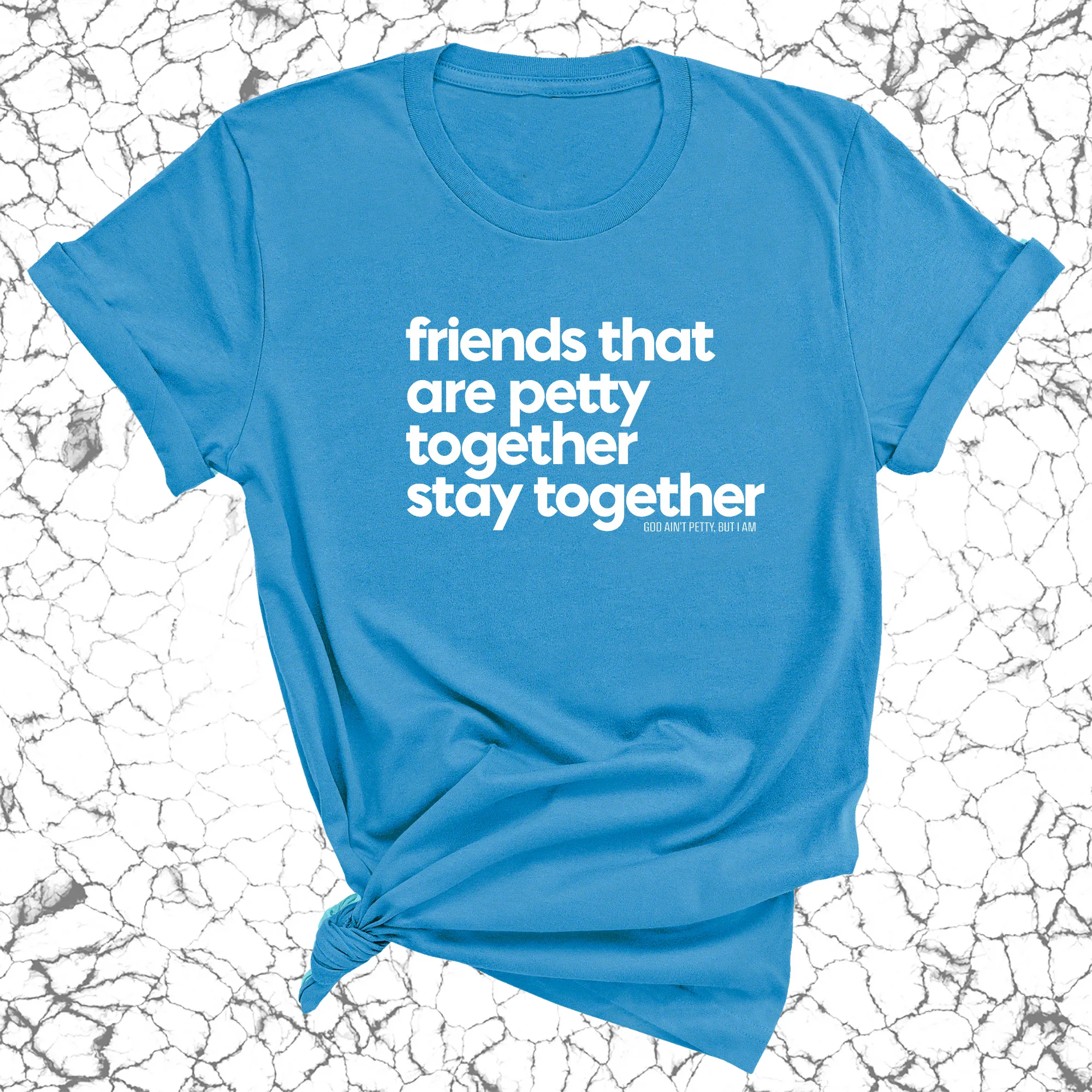 Friends that are petty together stay together Unisex Tee