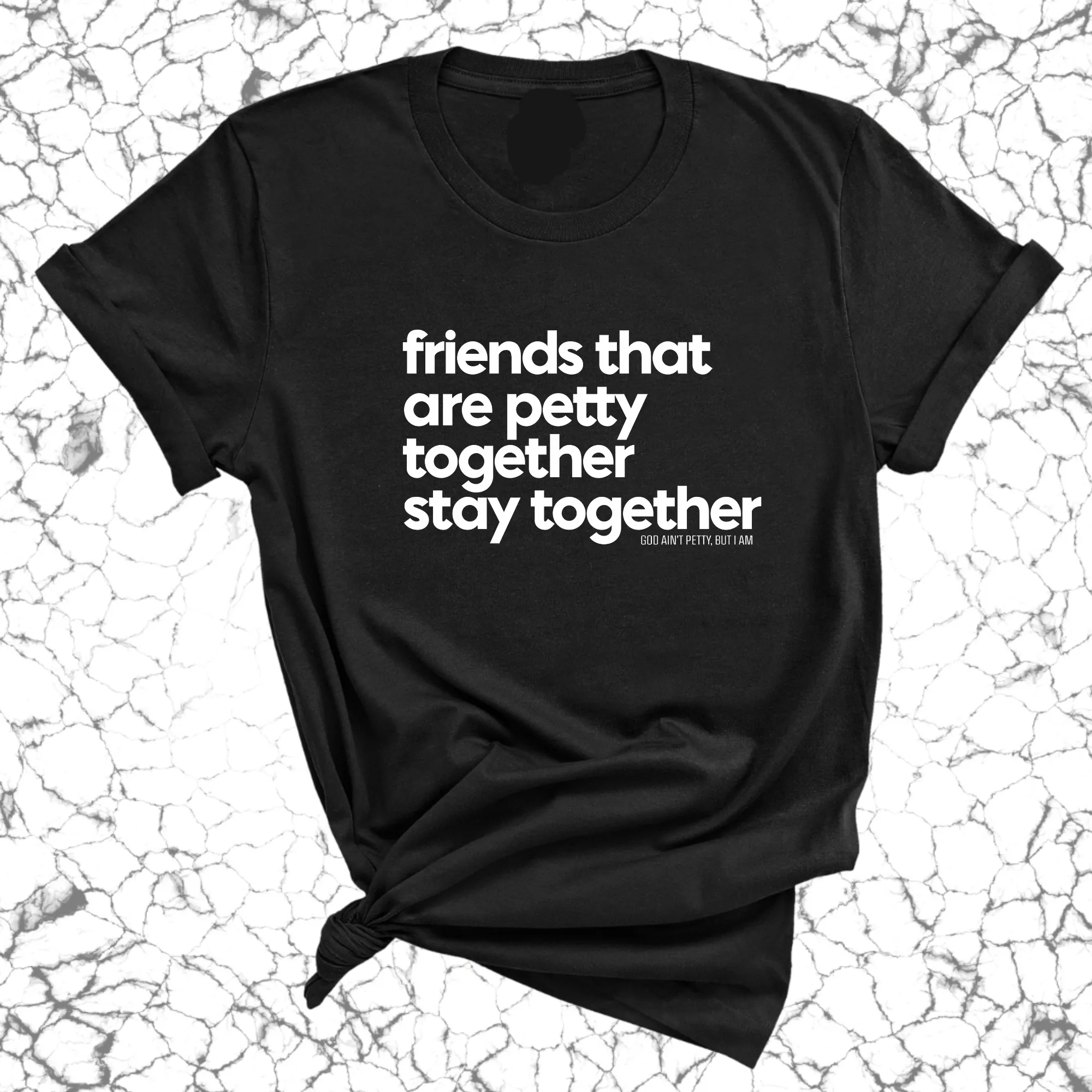 Friends that are petty together stay together Unisex Tee