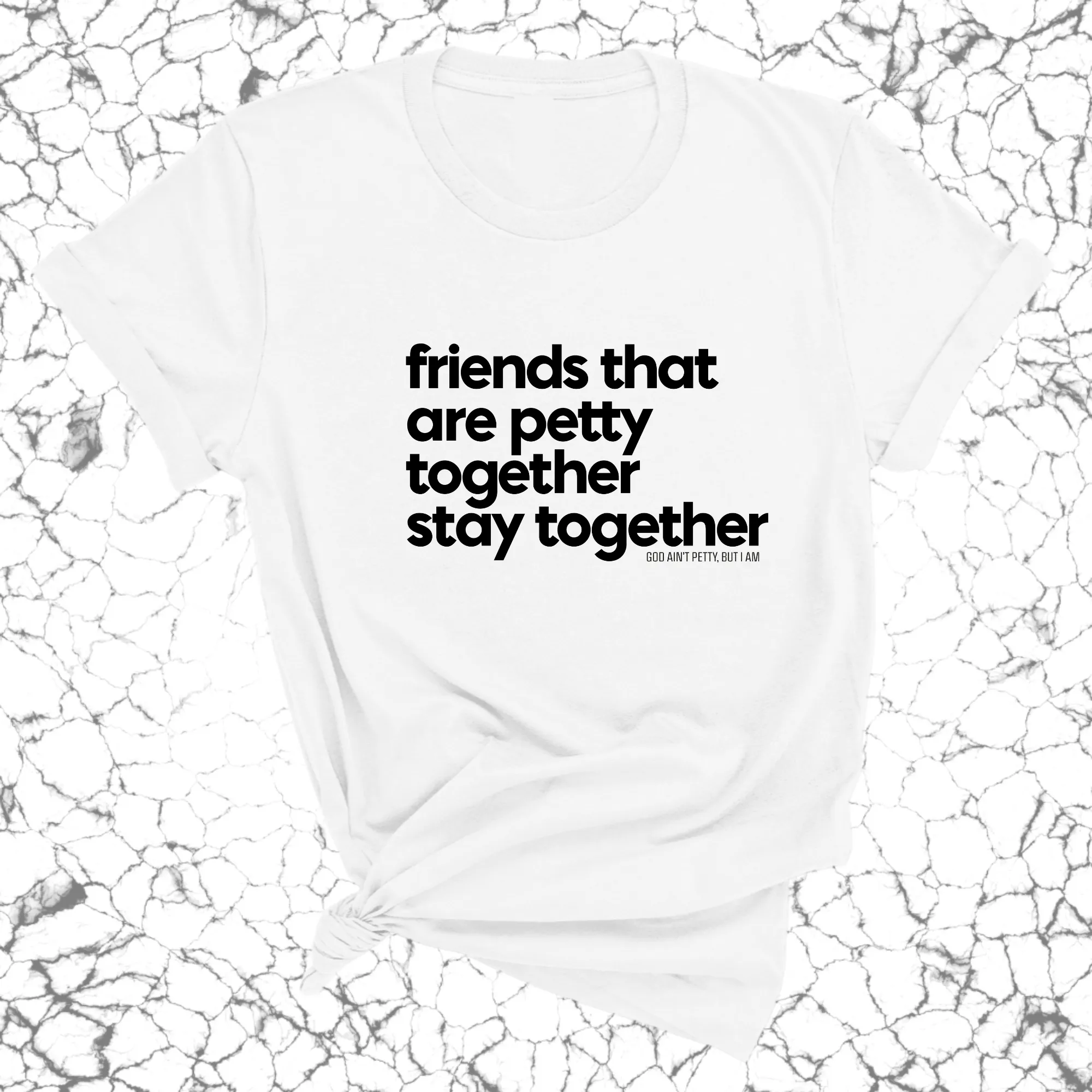 Friends that are petty together stay together Unisex Tee