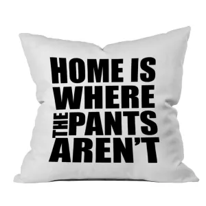 Home Is Where The Pants Aren't Throw Pillow Cover (18x18")