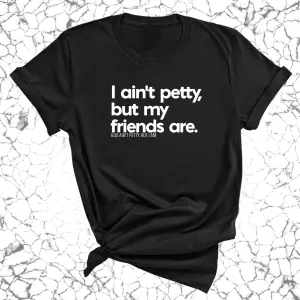 I ain't petty, but my friends are Unisex Tee