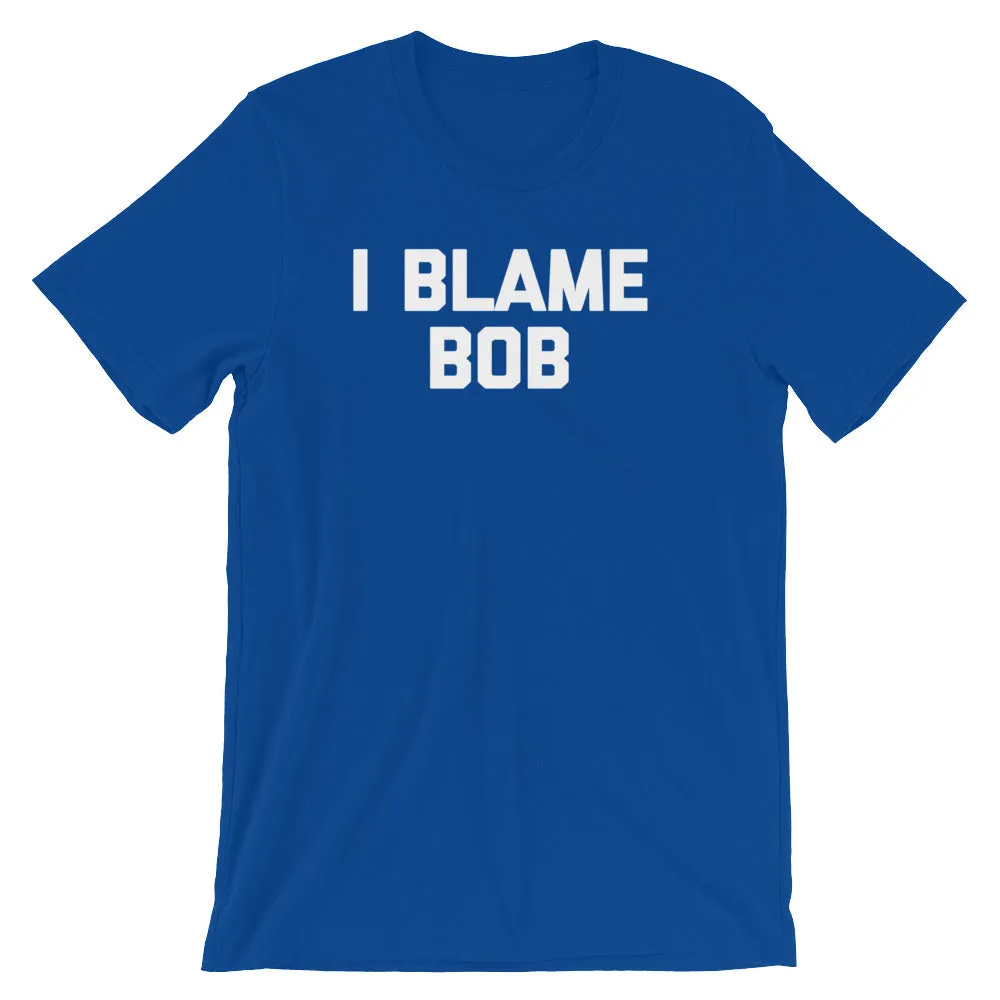 I Blame Bob T-Shirt (Unisex)