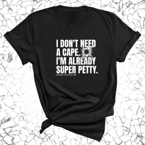 I don't need a cape. I'm already super petty Unisex Tee