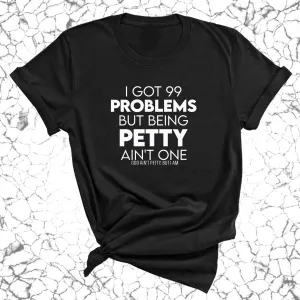 I Got 99 Problems but being Petty Ain't One Unisex Tee