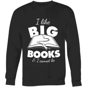 I like big books and i cannot lie Sweatshirt