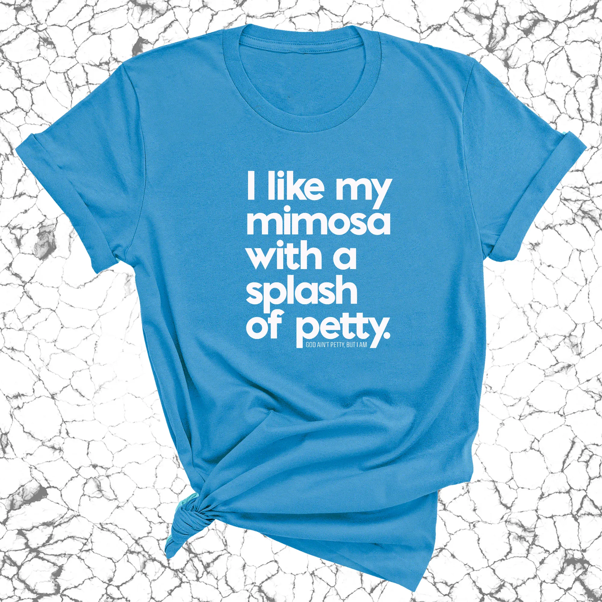 I like my mimosa with a splash of petty Unisex Tee