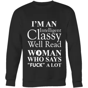 I'm an intelligent classy woman who says fuck alot Sweatshirt