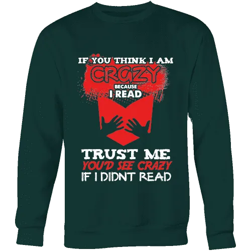 I'm crazy because i read ? Sweatshirt