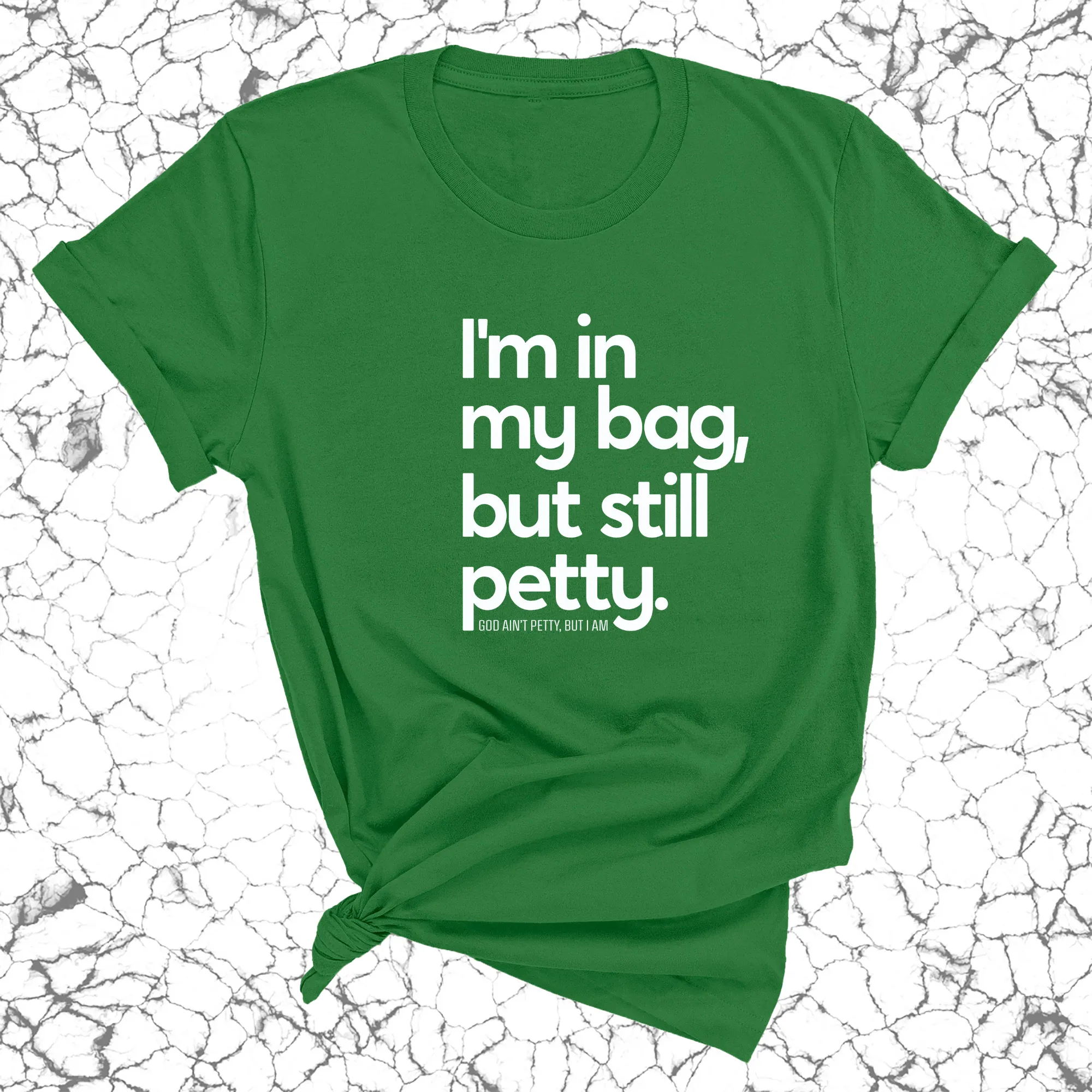 I'm In My Bag, but Still Petty Unisex Tee