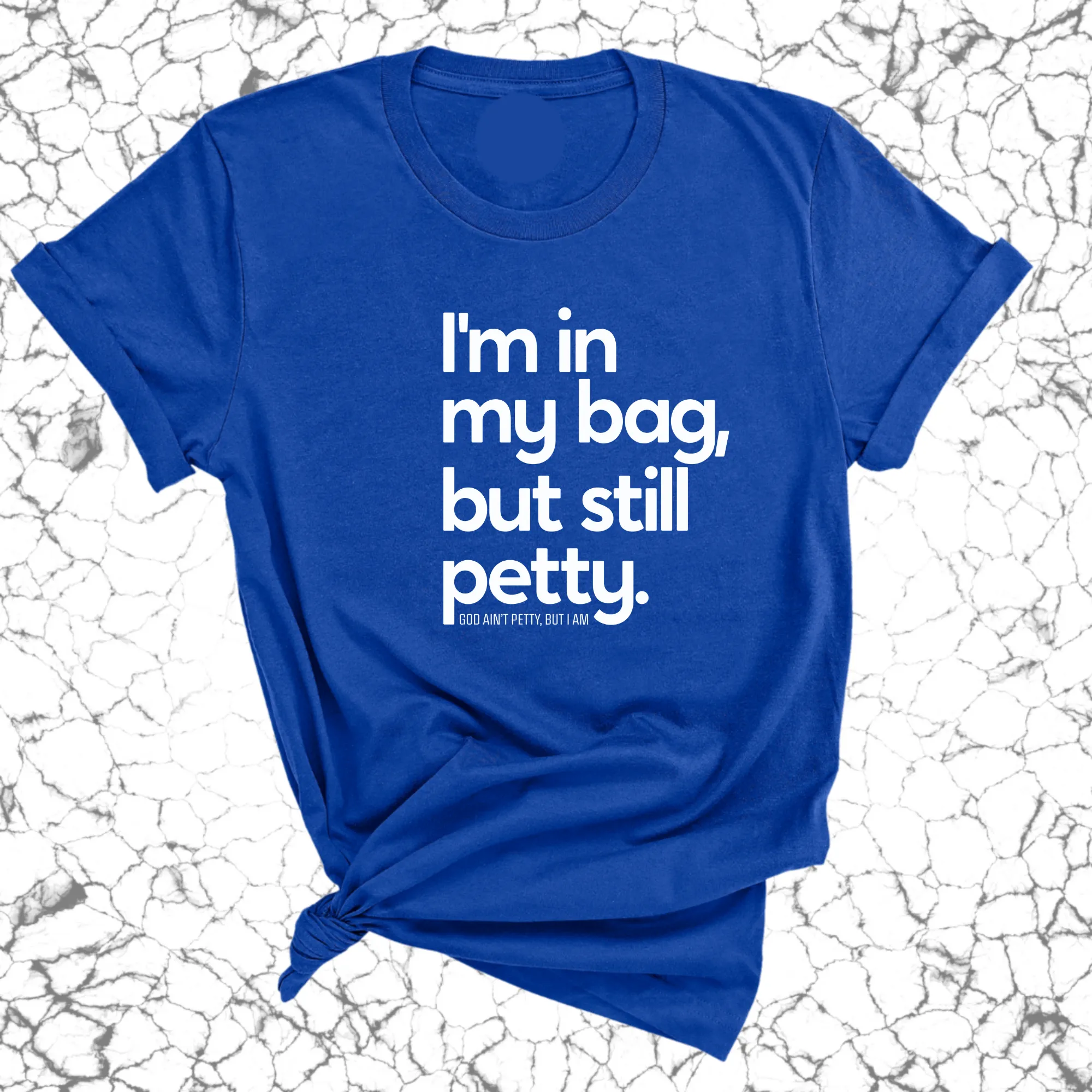 I'm In My Bag, but Still Petty Unisex Tee