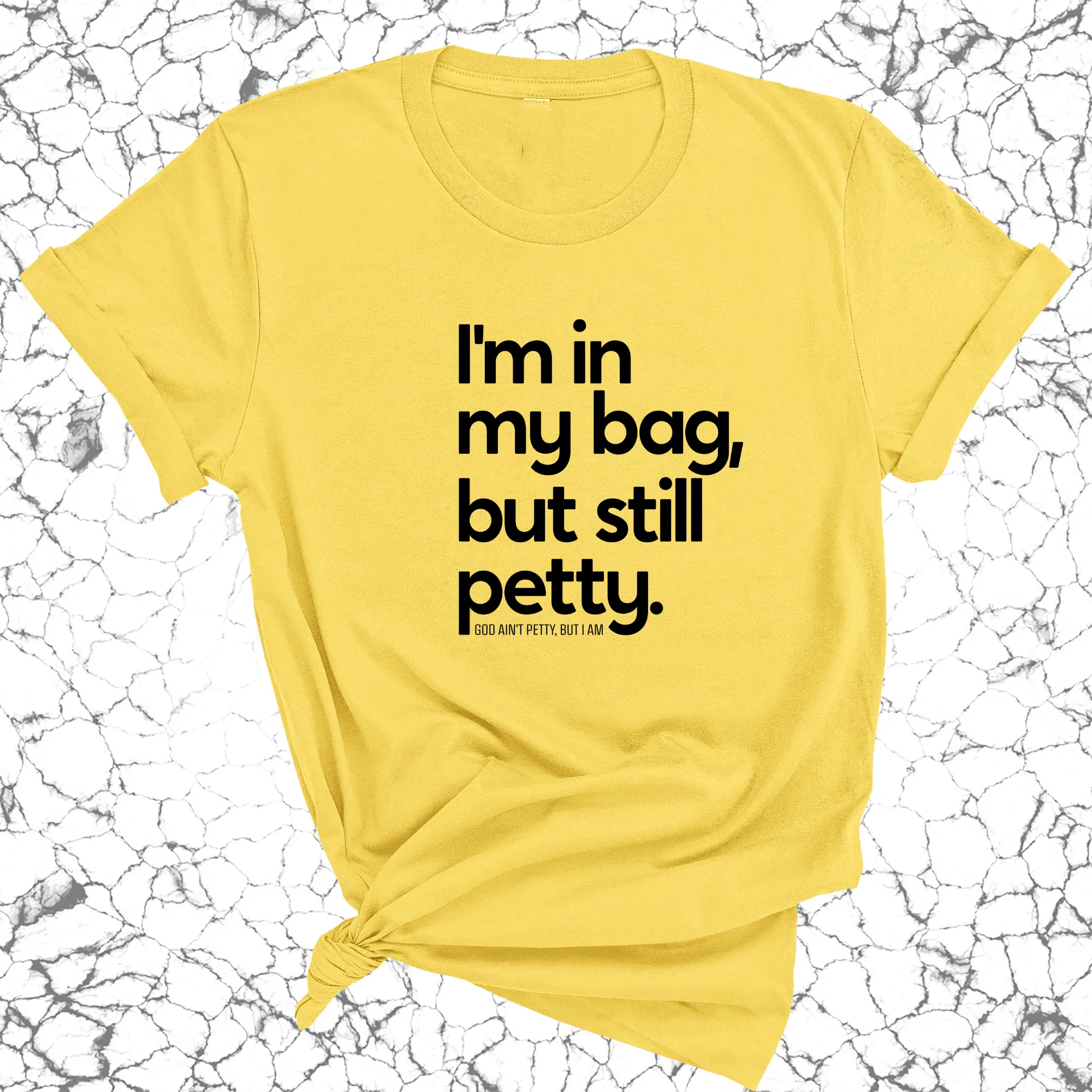 I'm In My Bag, but Still Petty Unisex Tee