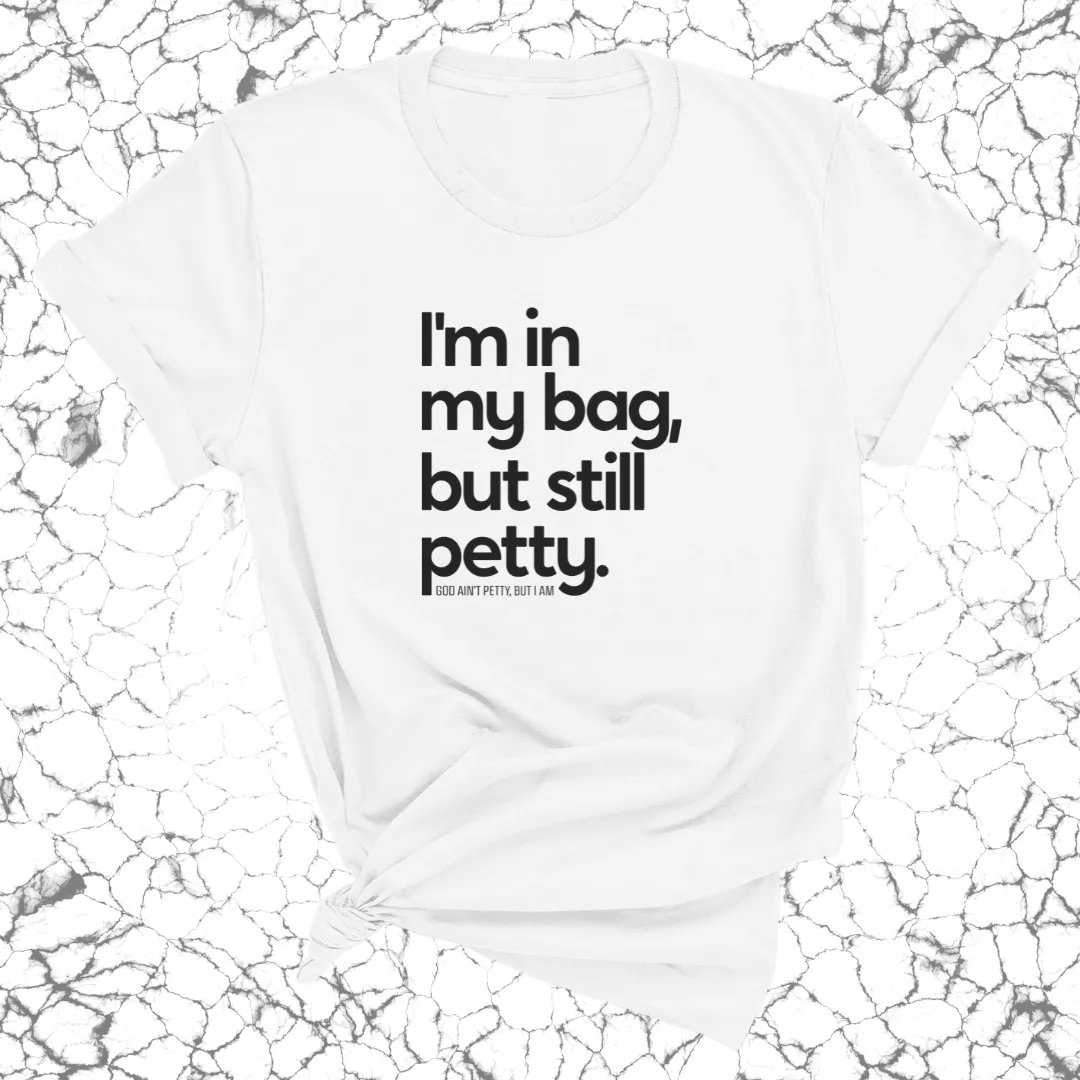 I'm In My Bag, but Still Petty Unisex Tee