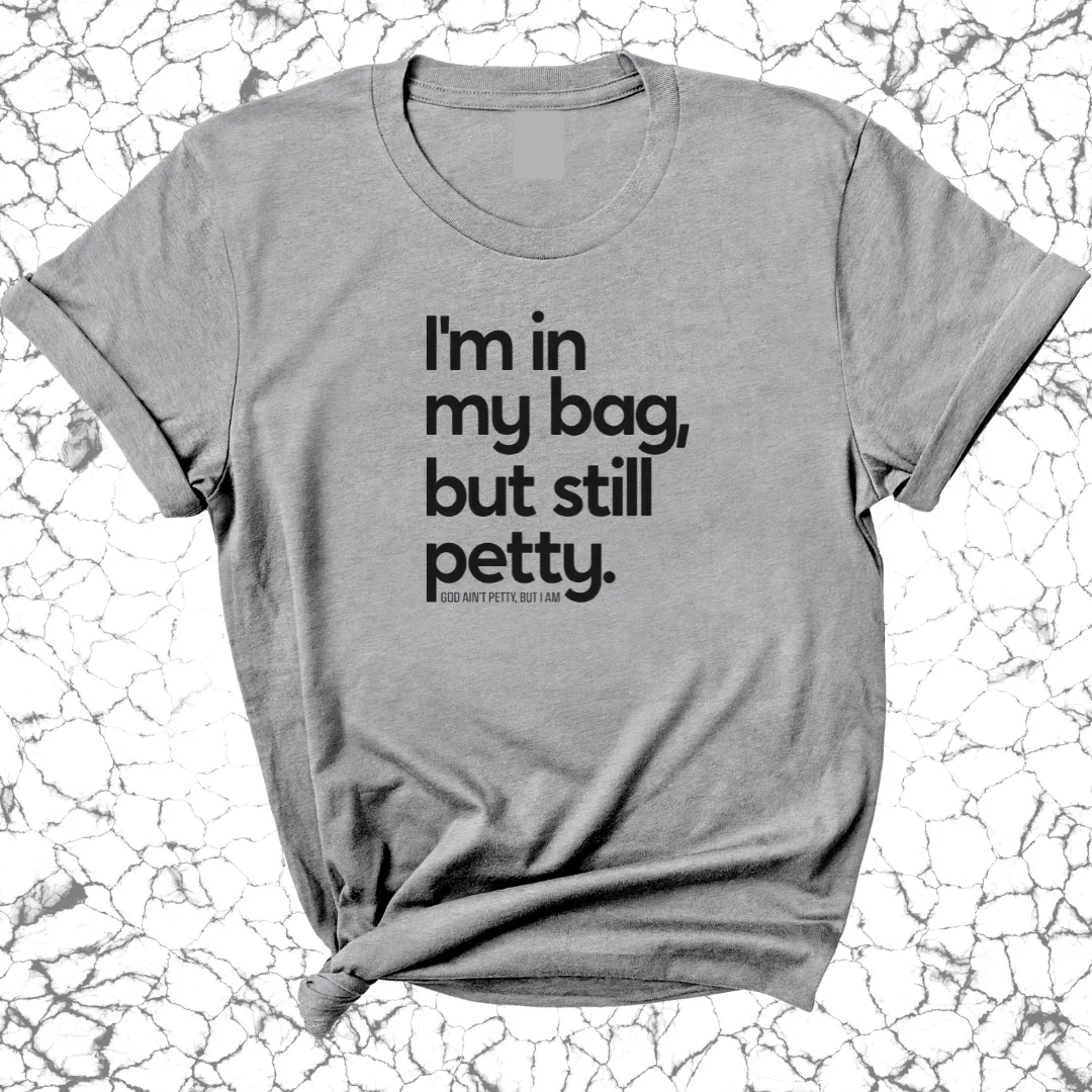 I'm In My Bag, but Still Petty Unisex Tee