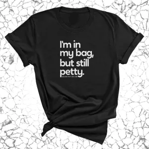 I'm In My Bag, but Still Petty Unisex Tee