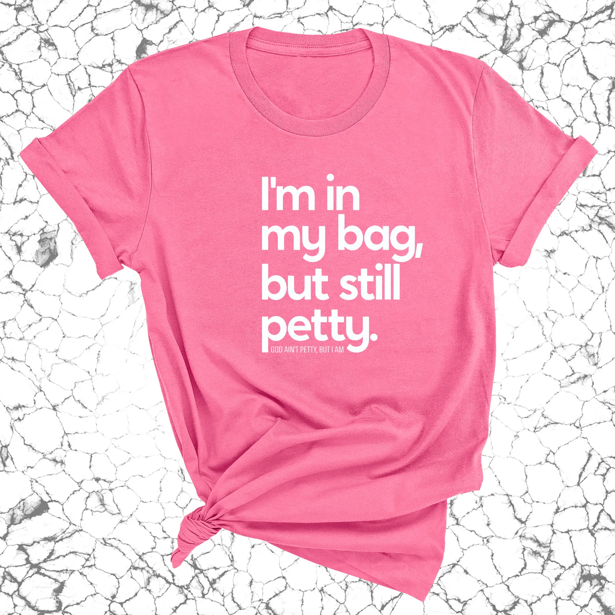 I'm In My Bag, but Still Petty Unisex Tee