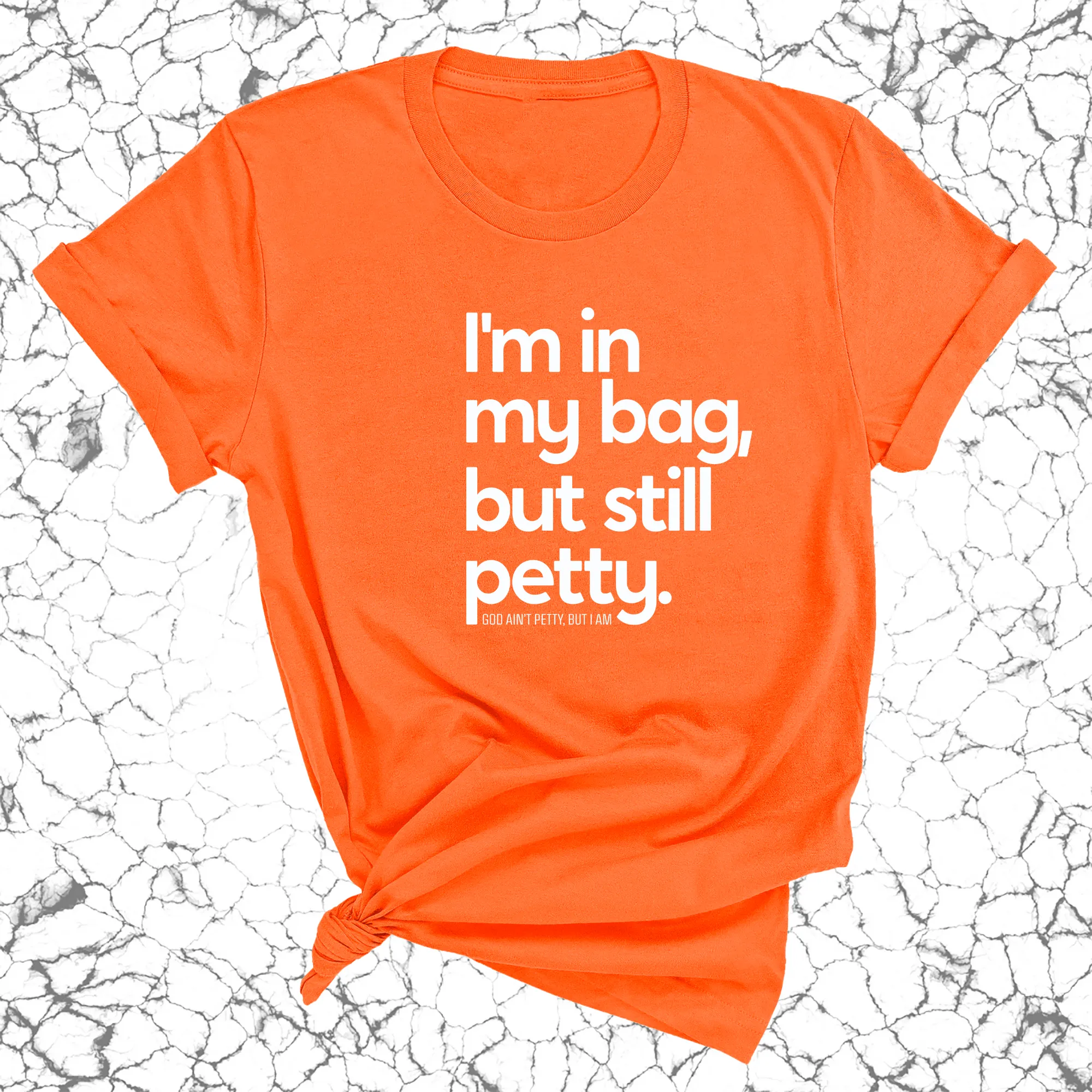 I'm In My Bag, but Still Petty Unisex Tee