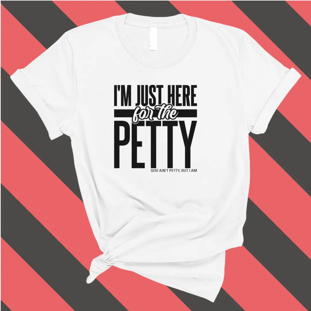 I'm Just Here for the Petty Unisex Tee