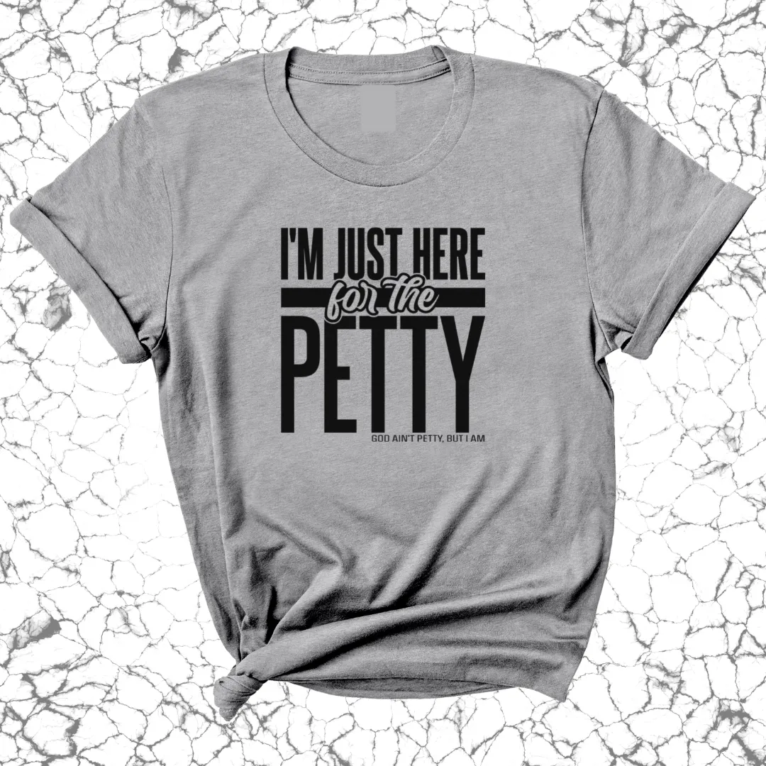 I'm Just Here for the Petty Unisex Tee