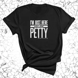 I'm Just Here for the Petty Unisex Tee