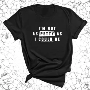 I'm not as petty as I could be Unisex Tee