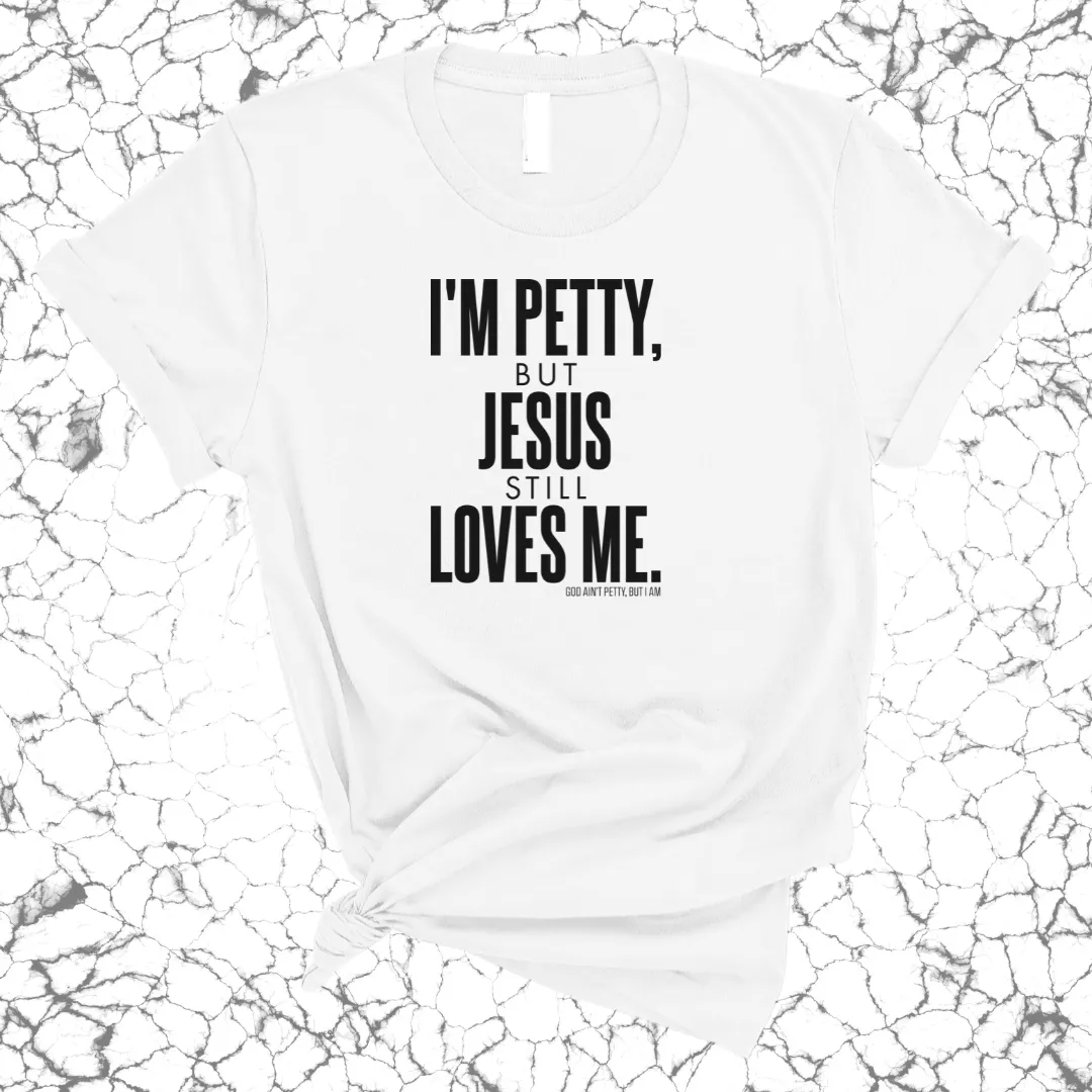 I'm Petty, but Jesus still loves me Unisex Tee