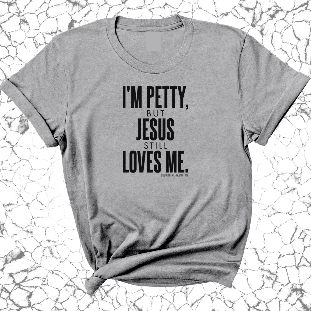 I'm Petty, but Jesus still loves me Unisex Tee