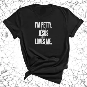 I'm Petty, but Jesus still loves me Unisex Tee