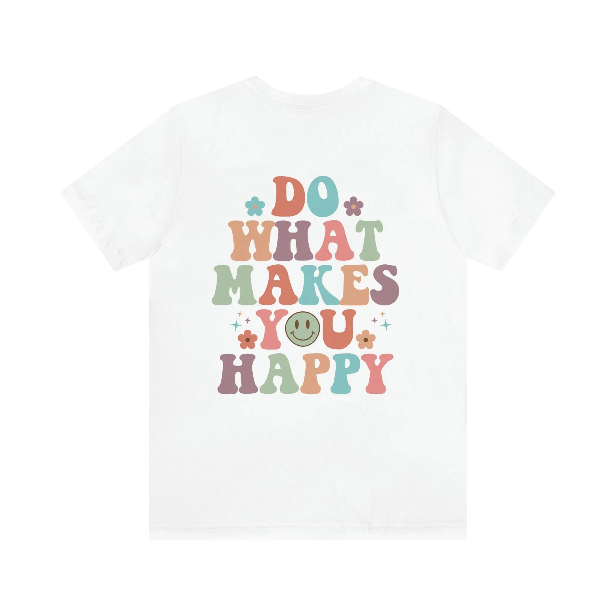 Inspirational Shirt Do what makes you happy Bella Canvas 3001 Unisex Jersey Short Sleeve Tee Front and back