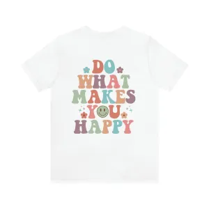 Inspirational Shirt Do what makes you happy Bella Canvas 3001 Unisex Jersey Short Sleeve Tee Front and back