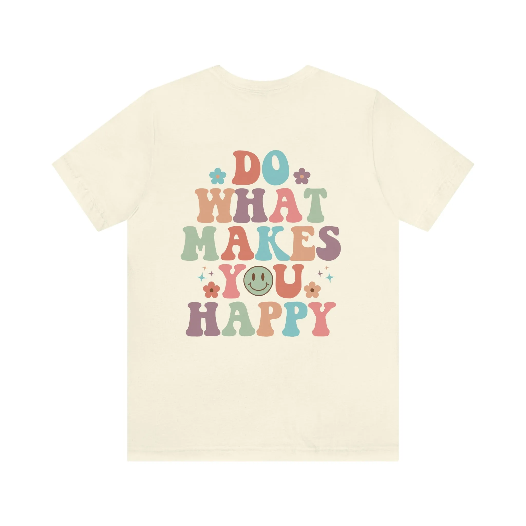 Inspirational Shirt Do what makes you happy Bella Canvas 3001 Unisex Jersey Short Sleeve Tee Front and back