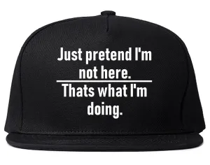 Just Pretend Im Not Here Sarcastic Party Mens Snapback Hat