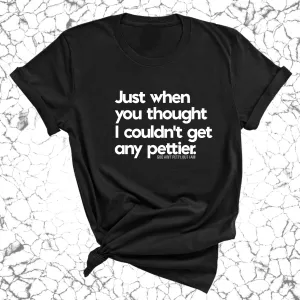 Just when you thought I couldn't get any pettier Unisex Tee