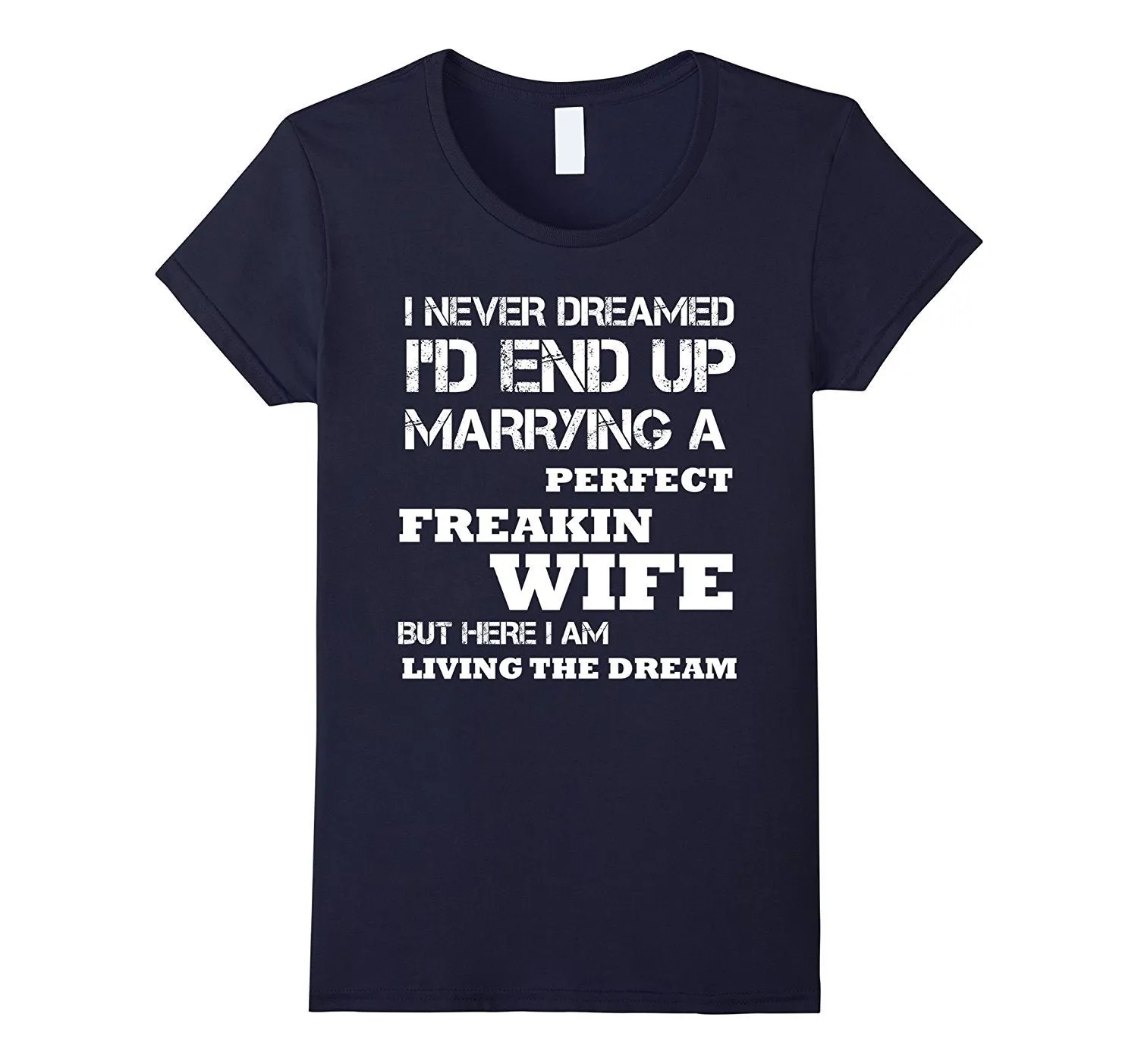 Mens I'd End Up Marrying A Perfect Freakin' Wife T-Shirt