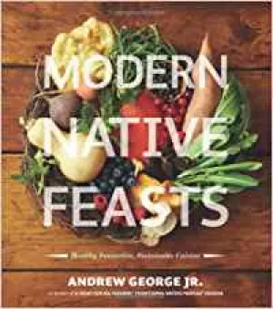 Modern Native Feasts: Healthy, Innovative, Sustainable Cuisine