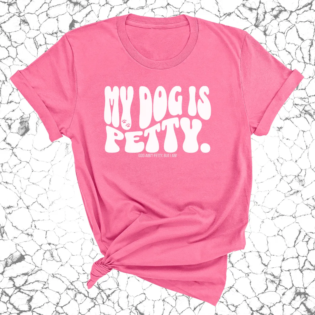 My Dog Is Petty Unisex Tee