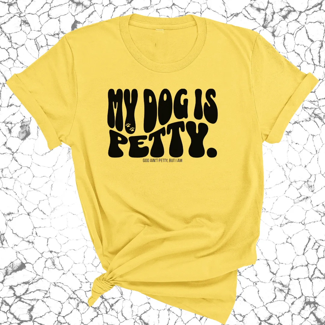 My Dog Is Petty Unisex Tee